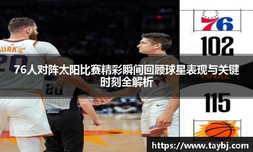 Bwin76人对阵太阳比赛精彩瞬间回顾球星表现与关键时刻全解析
